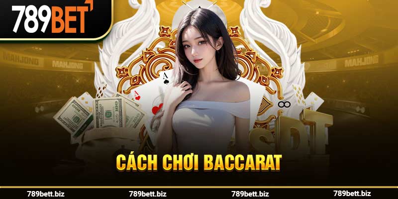 Hướng Dẫn Chi Tiết Cách Chơi Baccarat Tại 789bet Đơn Giản 2024