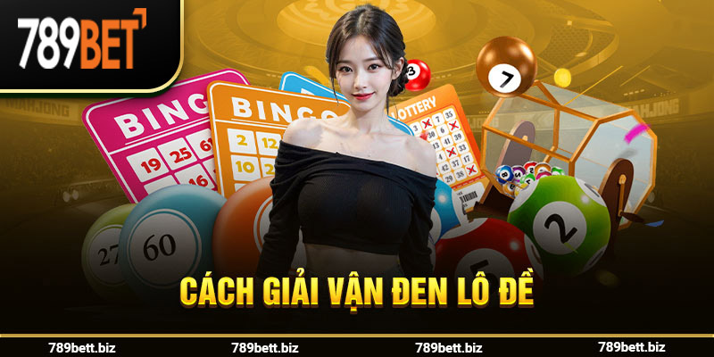 Những Cách Giải Vận Đen Lô Đề Phổ Biến Nhất 2024