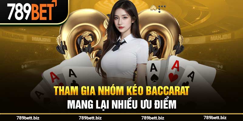 Tham gia nhóm kéo Baccarat mang lại nhiều ưu điểm